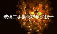 玻璃二手钢化炉多少钱一台