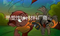 热塑性tpe材料厂商
