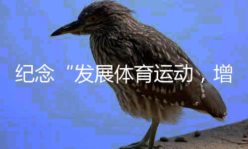 纪念“发展体育运动，增强人民体质”题词73周年全民健身主题活动持续进行——线上赛助