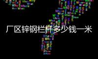 厂区锌钢栏杆多少钱一米
