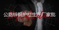 公路锌钢护栏生产厂家批发