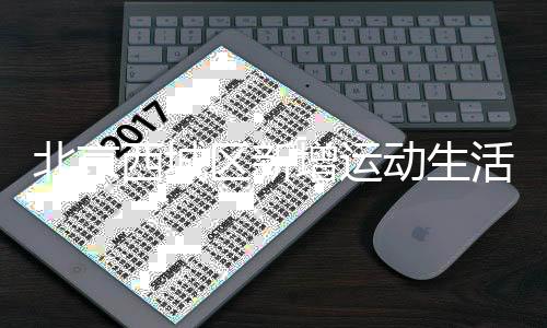 北京西城区新增运动生活空间 多项全民健身活动启幕