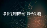 净化彩钢定制 复合彩钢工程 镀锌彩钢定制