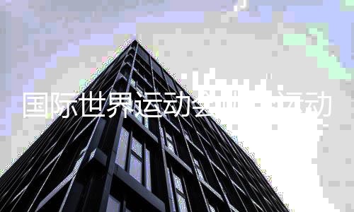 国际世界运动会协会运动项目研究与推广中心落户成都