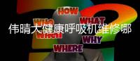 伟晴大健康呼吸机维修哪里有