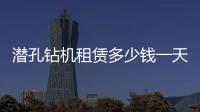 潜孔钻机租赁多少钱一天