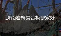 济南岩棉复合板哪家好