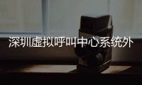 深圳虚拟呼叫中心系统外包公司哪家好