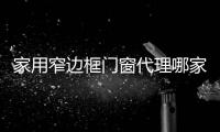 家用窄边框门窗代理哪家好