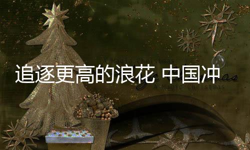 追逐更高的浪花 中国冲浪项目首获奥运参赛资格