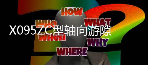 X095ZC型轴向游隙丈量仪